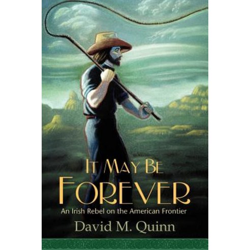 It May Be Forever: An Irish Rebel on the American Frontier Paperback, Authorhouse