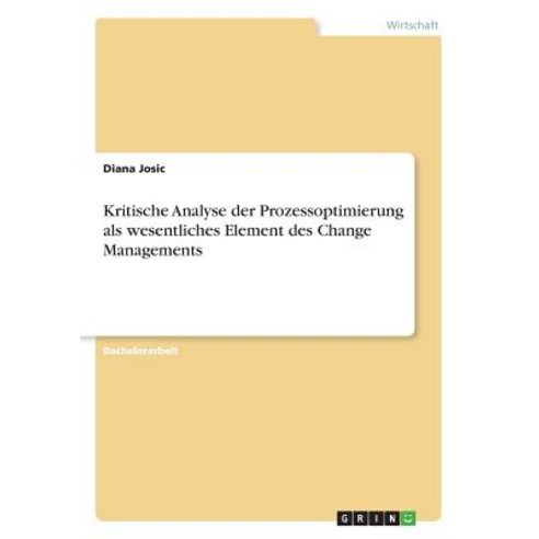 Kritische Analyse Der Prozessoptimierung ALS Wesentliches Element Des Change Managements Paperback, Grin Publishing