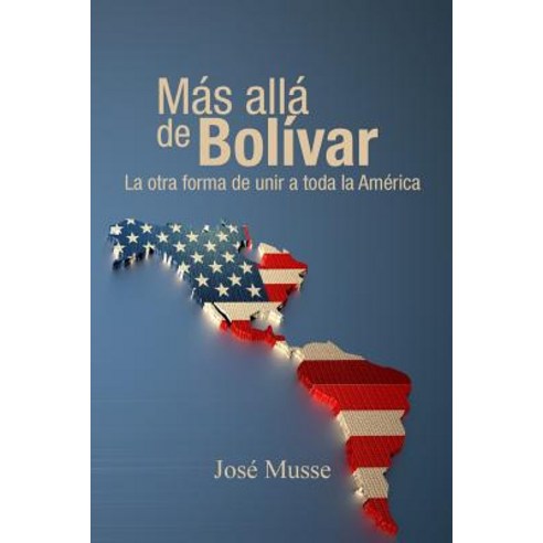 Mas Alla de Bolivar: La Otra Forma de Unir a Toda La America Paperback, Createspace