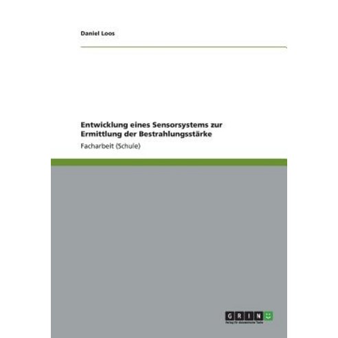 Entwicklung Eines Sensorsystems Zur Ermittlung Der Bestrahlungsstarke Paperback, Grin Publishing