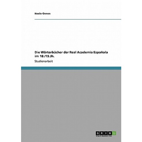 Die Worterbucher Der Real Academia Espanola Im 18./19.Jh. Paperback, Grin Publishing