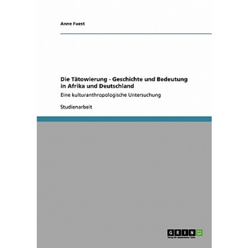 Die Tatowierung - Geschichte Und Bedeutung in Afrika Und Deutschland Paperback, Grin Publishing