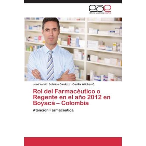 Rol del Farmaceutico O Regente En El Ano 2012 En Boyaca - Colombia Paperback, Eae Editorial Academia Espanola