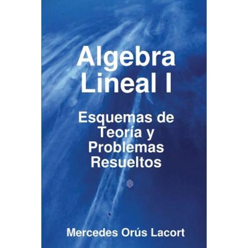 Algebra Lineal I - Esquemas de Teoria y Problemas Resueltos Paperback, Lulu.com