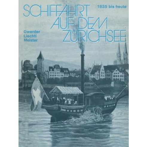Schiffahrt Auf Dem Zurichsee: 1835 Bis Heute Raddampfer Schraubendampfer Motorschiffe Paperback, Birkhauser