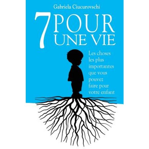 7 Pour Une Vie: Les Choses Les Plus Importantes Que Vous Pouvez Faire Pour Votre Enfant Paperback, Benefica International
