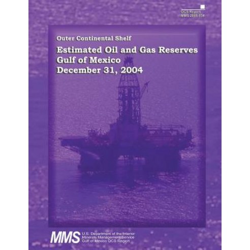 Outer Continental Shelf Estimated Oil and Gas Reserves Gulf of Mexico December 31 2004 Paperback, Createspace
