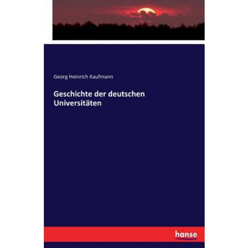 Geschichte Der Deutschen Universitaten Paperback, Hansebooks