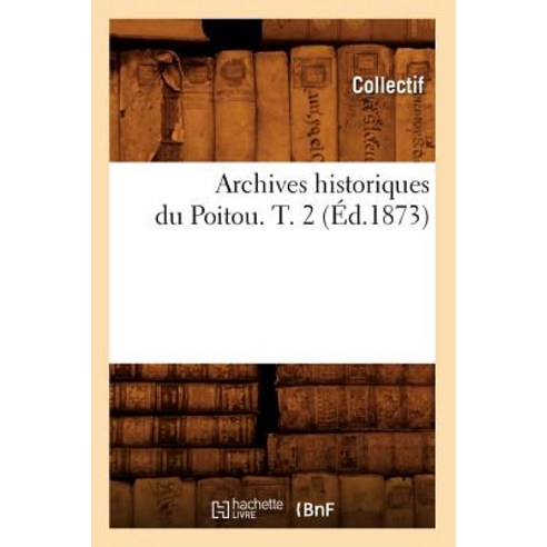Archives Historiques Du Poitou. T. 2 (Ed.1873) Paperback, Hachette Livre - Bnf
