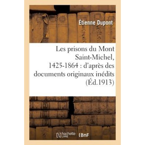 Les Prisons Du Mont Saint-Michel 1425-1864: D''Apres Des Documents Originaux Inedits Paperback, Hachette Livre - Bnf