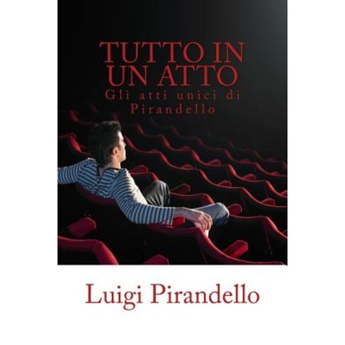 Tutto in Un Atto: Gli Atti Unici Di Luigi Pirandello Paperback, Createspace