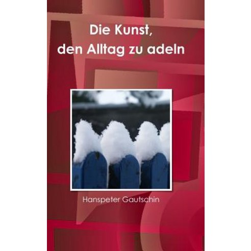 Die Kunst Den Alltag Zu Adeln Hardcover, Lulu.com