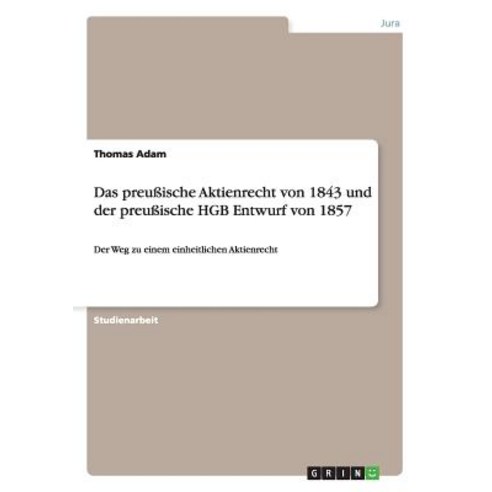 Das Preuische Aktienrecht Von 1843 Und Der Preuische Hgb Entwurf Von 1857 Paperback, Grin Publishing