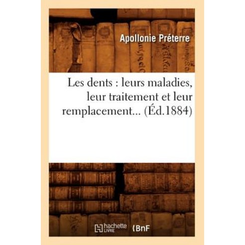 Les Dents: Leurs Maladies Leur Traitement Et Leur Remplacement (Ed.1884) Paperback, Hachette Livre - Bnf
