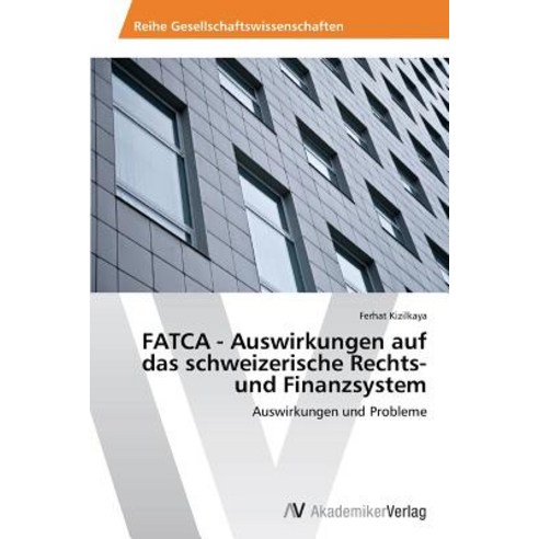 Fatca - Auswirkungen Auf Das Schweizerische Rechts- Und Finanzsystem Paperback, AV Akademikerverlag