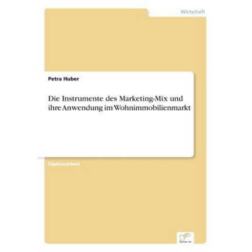 Die Instrumente Des Marketing-Mix Und Ihre Anwendung Im Wohnimmobilienmarkt Paperback, Diplom.de