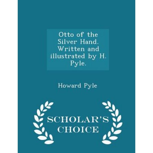 Otto of the Silver Hand. Written and Illustrated by H. Pyle. - Scholar''s Choice Edition Paperback