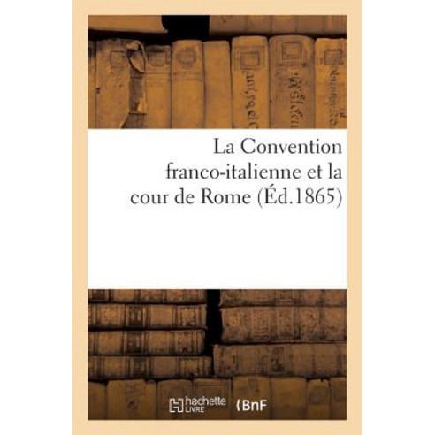 La Convention Franco-Italienne Et La Cour de Rome Paperback, Hachette Livre Bnf