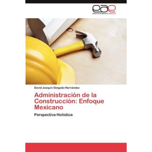 Administracion de la Construccion: Enfoque Mexicano Paperback, Eae Editorial Academia Espanola
