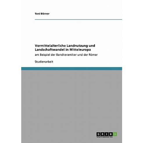 Vormittelalterliche Landnutzung Und Landschaftwandel in Mitteleuropa Paperback, Grin Publishing