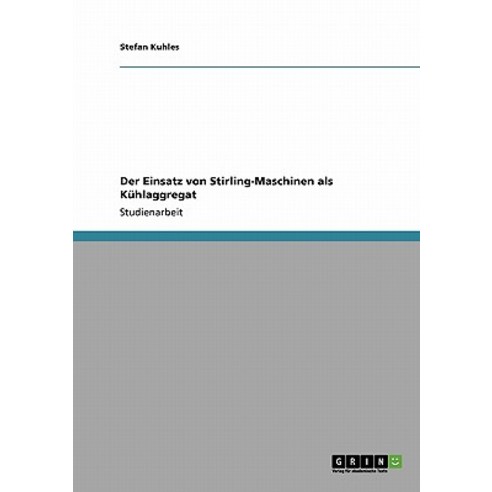 Der Einsatz Von Stirling-Maschinen ALS Kuhlaggregat Paperback, Grin Publishing