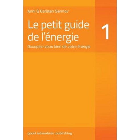 Le Petit Guide de L''Energie 1: Occupez-Vous Bien de Votre Energie Paperback, Good Adventures Publishing