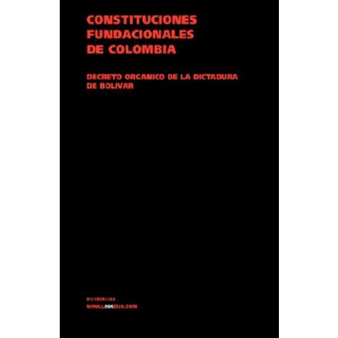 Constituciones Fundacionales de Colombia. Decreto Organico de La Dictadura de Bolivar Paperback, Linkgua