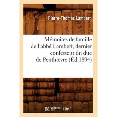 Memoires de Famille de L''Abbe Lambert Dernier Confesseur Du Duc de Penthievre (Ed.1894) Paperback, Hachette Livre - Bnf