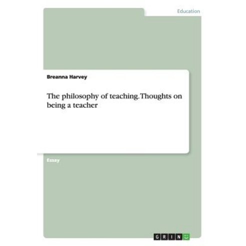 The Philosophy of Teaching. Thoughts on Being a Teacher Paperback, Grin Publishing