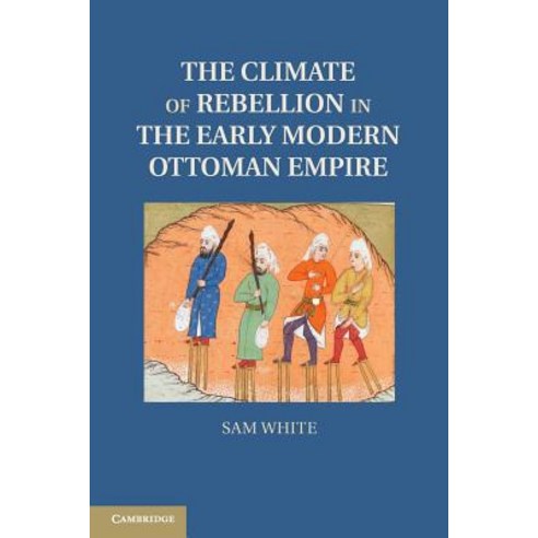 The Climate of Rebellion in the Early Modern Ottoman Empire, Cambridge University Press