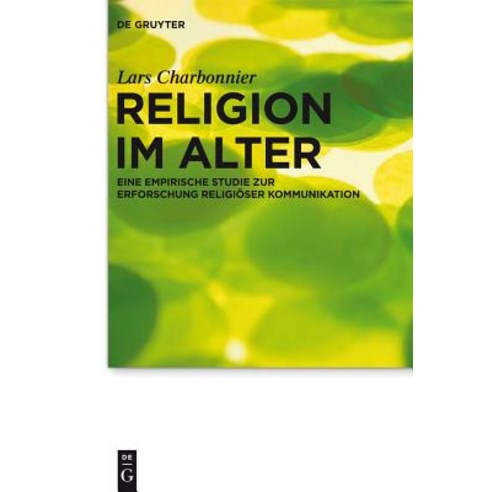 Religion Im Alter: Eine Empirische Studie Zur Erforschung Religioser Kommunikation Hardcover, Walter de Gruyter