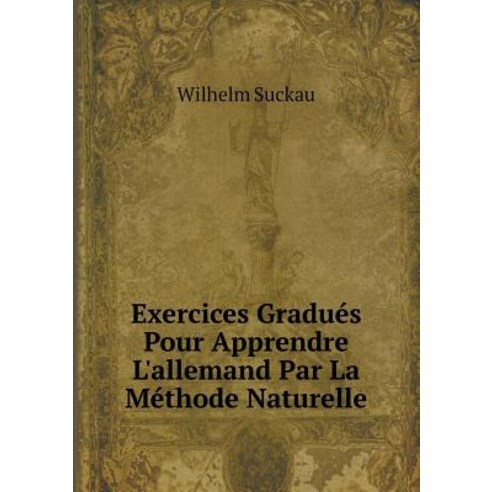 Exercices Gradues Pour Apprendre L''Allemand Par La Methode Naturelle Paperback, Book on Demand Ltd.
