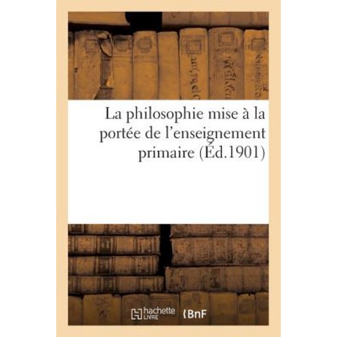 La Philosophie Mise a la Portee de L''Enseignement Primaire Paperback, Hachette Livre Bnf