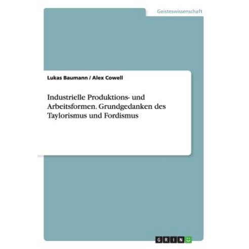 Industrielle Produktions- Und Arbeitsformen. Grundgedanken Des Taylorismus Und Fordismus Paperback, Grin Publishing