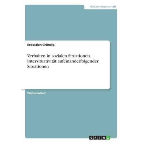 Verhalten in Sozialen Situationen. Intersituativitat Aufeinanderfolgender Situationen Paperback, Grin Publishing