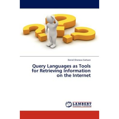 Query Languages as Tools for Retrieving Information on the Internet Paperback, LAP Lambert Academic Publishing
