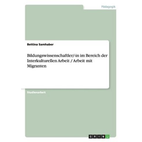 Bildungswissenschaftler/-In Im Bereich Der Interkulturellen Arbeit / Arbeit Mit Migranten Paperback, Grin Publishing