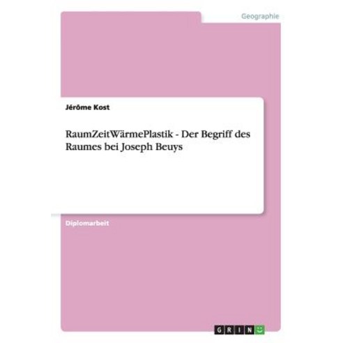 Raumzeitwarmeplastik - Der Begriff Des Raumes Bei Joseph Beuys Paperback, Grin Publishing