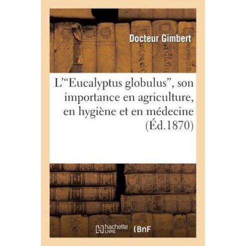 L''''Eucalyptus Globulus'' Son Importance En Agriculture En Hygiene Et En Medecine Paperback, Hachette Livre - Bnf