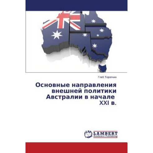 Osnovnye Napravleniya Vneshney Politiki Avstralii V Nachale XXI V. Paperback, LAP Lambert Academic Publishing