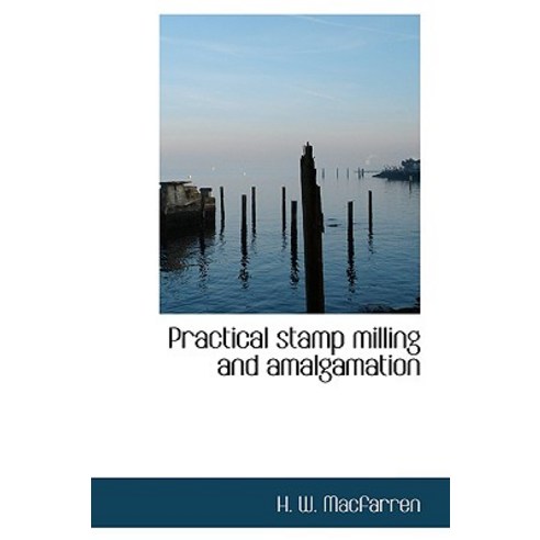 Practical Stamp Milling and Amalgamation Hardcover, BiblioLife