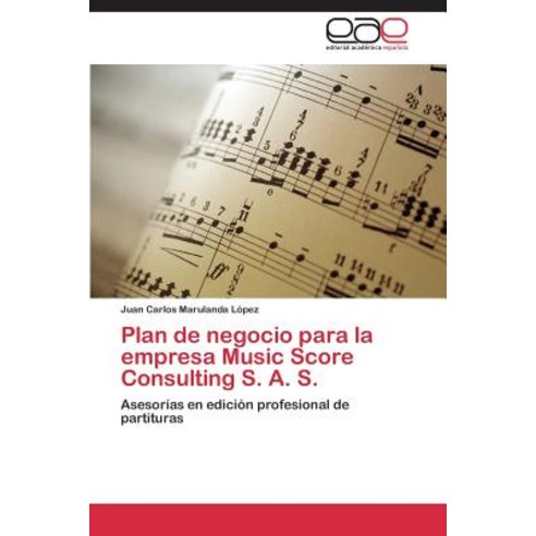Plan de Negocio Para La Empresa Music Score Consulting S Paperback, Editorial Academica Espanola