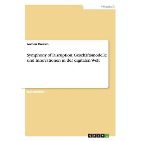 Symphony of Disruption: Geschaftsmodelle Und Innovationen in Der Digitalen Welt Paperback, Grin Publishing