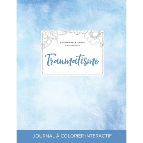 Journal de Coloration Adulte: Traumatisme (Illustrations de Tortues Cieux Degages) Paperback, Adult Coloring Journal Press