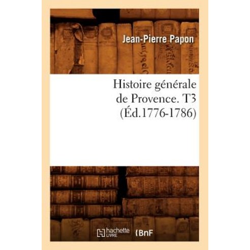 Histoire Generale de Provence. T3 (Ed.1776-1786) Paperback, Hachette Livre Bnf