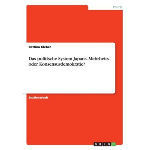 Das Politische System Japans. Mehrheits- Oder Konsensusdemokratie? Paperback, Grin Publishing
