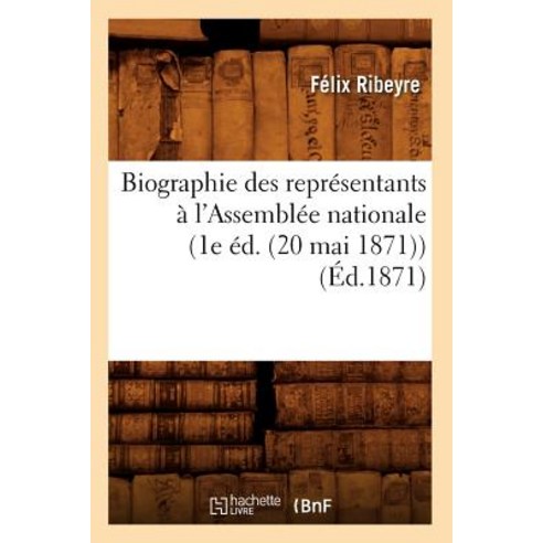 Biographie Des Representants A L''Assemblee Nationale (1e Ed. (20 Mai 1871)) (Ed.1871) Paperback, Hachette Livre - Bnf