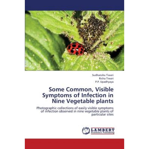Some Common Visible Symptoms of Infection in Nine Vegetable Plants Paperback, LAP Lambert Academic Publishing