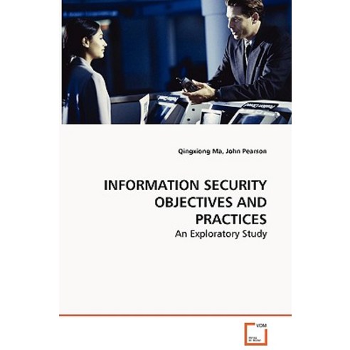 Information Security Objectives and Practices - An Exploratory Study Paperback, VDM Verlag Dr. Mueller E.K.