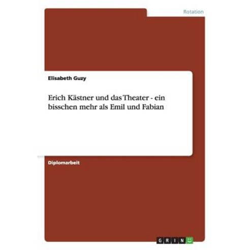 Erich Kastner Und Das Theater - Ein Bisschen Mehr ALS Emil Und Fabian Paperback, Grin Publishing